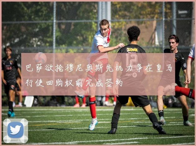 巴萨欲抢穆尼奥斯先机力争在皇马行使回购权前完成签约